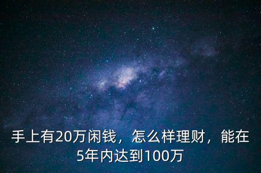 手上有20萬閑錢，怎么樣理財，能在5年內(nèi)達(dá)到100萬