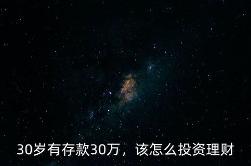 30歲有存款30萬，該怎么投資理財