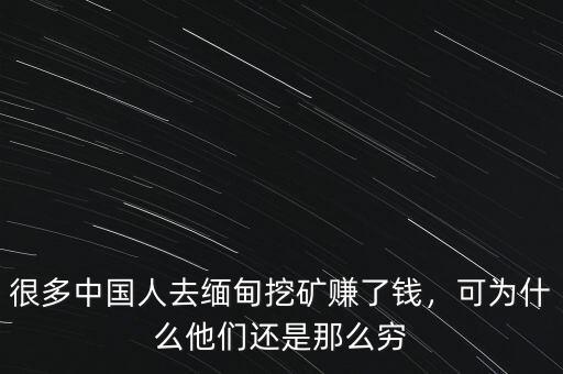 緬甸挖礦多少錢一個月,很多中國人去緬甸挖礦賺了錢