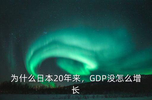 為什么日本20年來，GDP沒怎么增長(zhǎng)