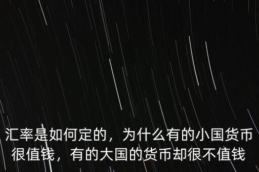 匯率是如何定的，為什么有的小國貨幣很值錢，有的大國的貨幣卻很不值錢