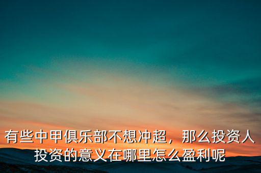 有些中甲俱樂(lè)部不想沖超，那么投資人投資的意義在哪里怎么盈利呢