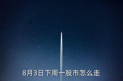 16年8月股市行情怎么樣,8月3日下周一股市怎么走