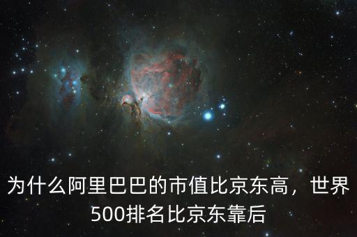 為什么阿里巴巴的市值比京東高，世界500排名比京東靠后