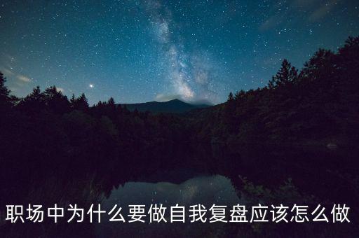 職場(chǎng)中為什么要做自我復(fù)盤應(yīng)該怎么做