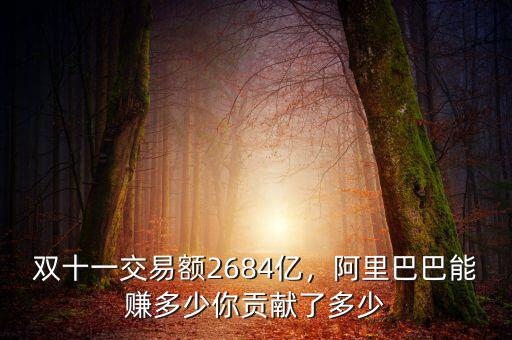 雙十一交易額2684億，阿里巴巴能賺多少你貢獻(xiàn)了多少