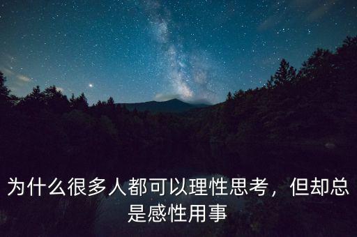 為什么很多人都可以理性思考，但卻總是感性用事