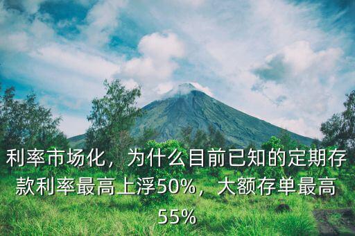 利率市場(chǎng)化，為什么目前已知的定期存款利率最高上浮50%，大額存單最高55%