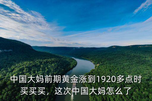 中國(guó)大媽前期黃金漲到1920多點(diǎn)時(shí)買(mǎi)買(mǎi)買(mǎi)，這次中國(guó)大媽怎么了