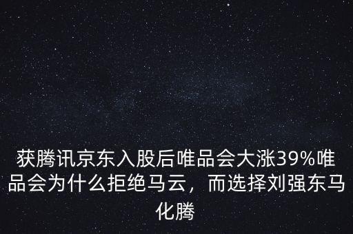 獲騰訊京東入股后唯品會大漲39%唯品會為什么拒絕馬云，而選擇劉強東馬化騰