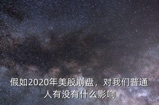 假如2020年美股崩盤，對我們普通人有沒有什么影響