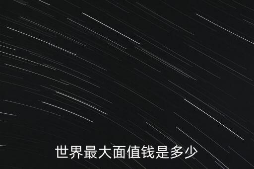 世界最大面值錢是多少