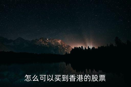 怎么買(mǎi)香港的股票,怎么可以買(mǎi)到香港的股票