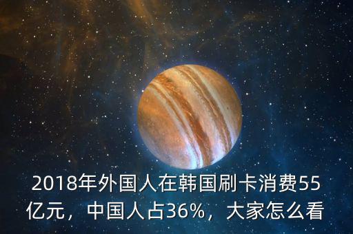 2018年外國人在韓國刷卡消費55億元，中國人占36%，大家怎么看