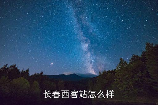 長(zhǎng)春西客站怎么樣