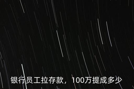 銀行員工拉存款，100萬提成多少