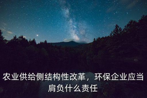 農業(yè)供給側結構性改革，環(huán)保企業(yè)應當肩負什么責任