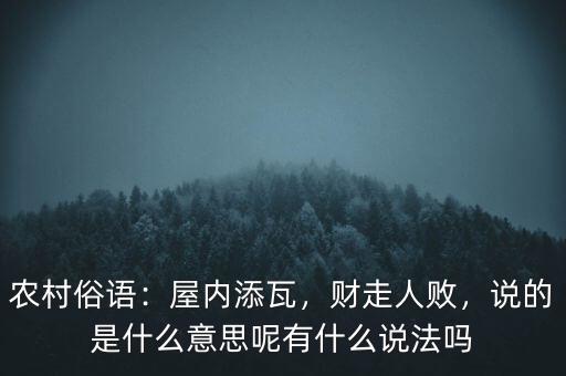 農(nóng)村俗語：屋內(nèi)添瓦，財走人敗，說的是什么意思呢有什么說法嗎