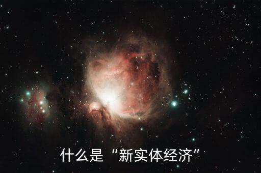 新實體經(jīng)濟是指什么,什么是新實體經(jīng)濟