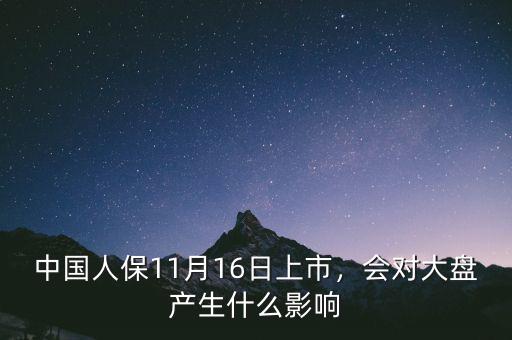 中國人保11月16日上市，會對大盤產(chǎn)生什么影響