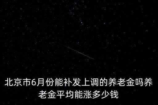 北京老年福利養(yǎng)老金上調(diào)多少,北京調(diào)整居民養(yǎng)老保險待遇