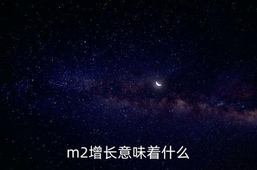 m2增長(zhǎng)意味著什么