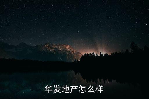 華發(fā)景龍怎么樣,華發(fā)地產怎么樣