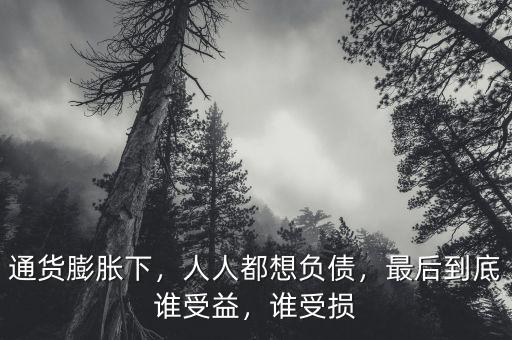 通貨膨脹下，人人都想負(fù)債，最后到底誰(shuí)受益，誰(shuí)受損