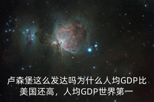 盧森堡這么發(fā)達(dá)嗎為什么人均GDP比美國(guó)還高，人均GDP世界第一