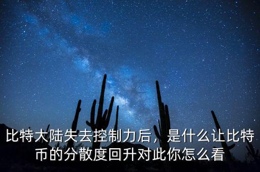 比特大陸失去控制力后，是什么讓比特幣的分散度回升對此你怎么看