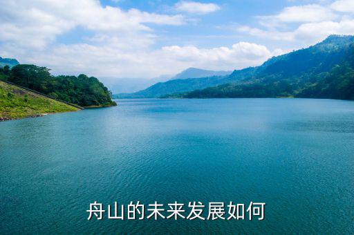 舟山新區(qū)沒(méi)有什么發(fā)展前景,為什么舟山發(fā)展這么慢