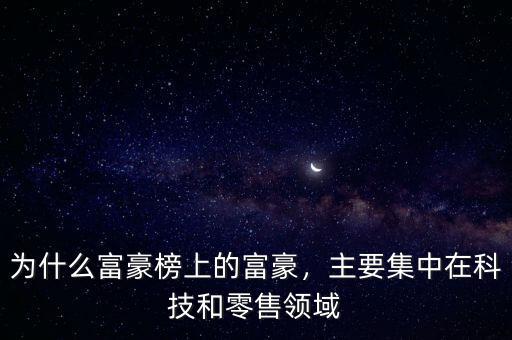 為什么富豪榜上的富豪，主要集中在科技和零售領(lǐng)域