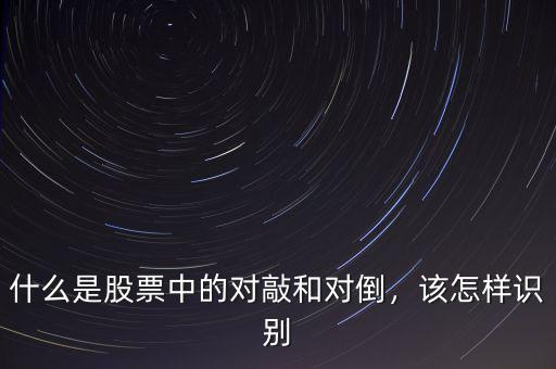 什么是股票中的對敲和對倒，該怎樣識別