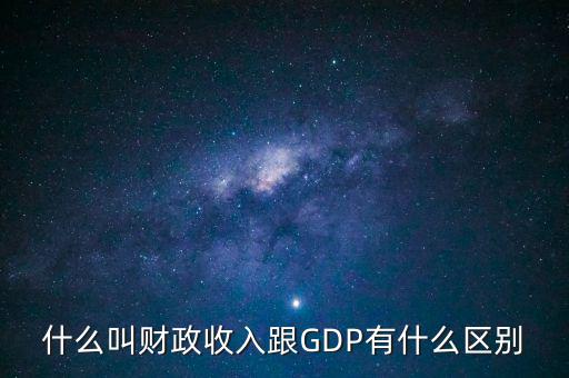 什么叫財政收入,跟GDP有什么區(qū)別