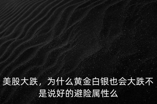 美股大跌，為什么黃金白銀也會大跌不是說好的避險屬性么