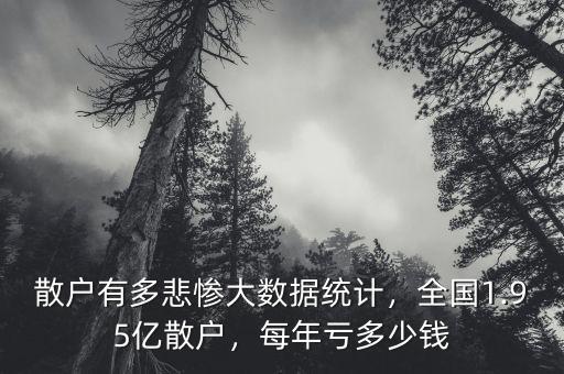 散戶有多悲慘大數(shù)據(jù)統(tǒng)計(jì)，全國(guó)1.95億散戶，每年虧多少錢