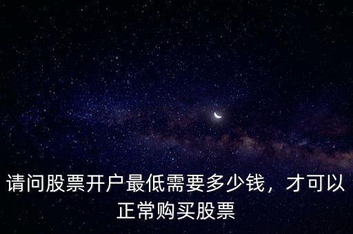 請問股票開戶最低需要多少錢，才可以正常購買股票