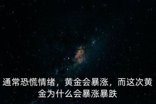 通?？只徘榫w，黃金會(huì)暴漲，而這次黃金為什么會(huì)暴漲暴跌