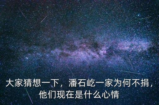 大家猜想一下，潘石屹一家為何不捐，他們現(xiàn)在是什么心情