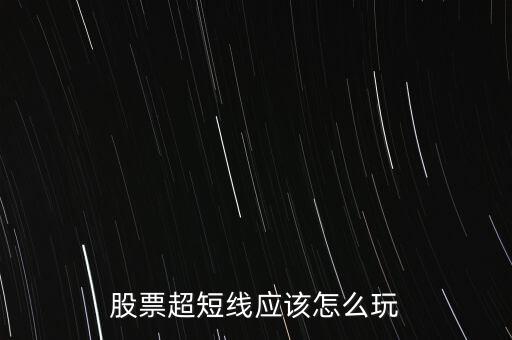 股票超短線應(yīng)該怎么玩