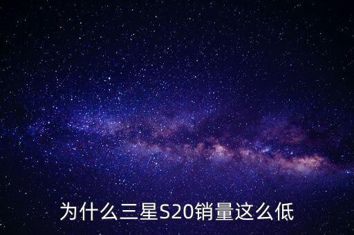 為什么三星S20銷量這么低