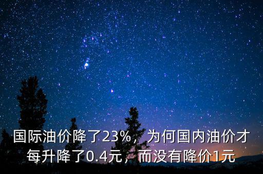 國際油價降了23%，為何國內(nèi)油價才每升降了0.4元，而沒有降價1元