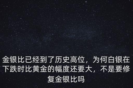 金銀比已經(jīng)到了歷史高位，為何白銀在下跌時(shí)比黃金的幅度還要大，不是要修復(fù)金銀比嗎