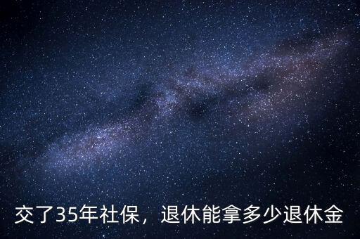 交35年社保領(lǐng)多少,交了35年社保