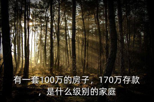 有一套100萬的房子，170萬存款，是什么級別的家庭