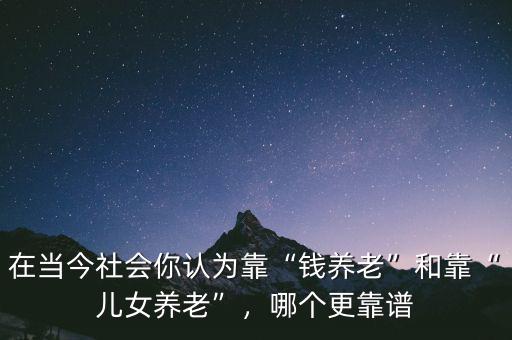 你靠什么養(yǎng)老,養(yǎng)老到底靠什么