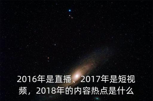 2016年是直播、2017年是短視頻，2018年的內(nèi)容熱點是什么