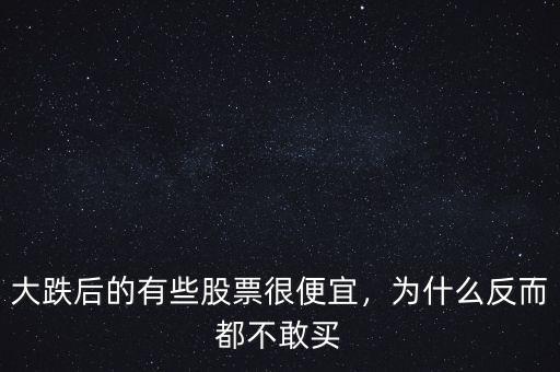 大跌后的有些股票很便宜，為什么反而都不敢買