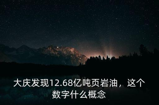 大慶發(fā)現(xiàn)12.68億噸頁(yè)巖油，這個(gè)數(shù)字什么概念