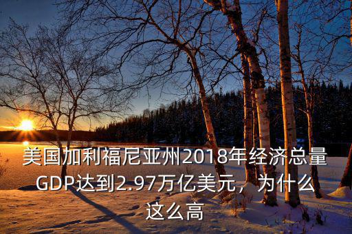 美國加利福尼亞州2018年經濟總量GDP達到2.97萬億美元，為什么這么高